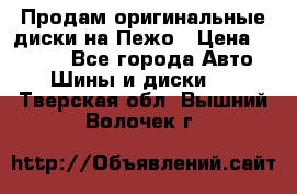 Продам оригинальные диски на Пежо › Цена ­ 6 000 - Все города Авто » Шины и диски   . Тверская обл.,Вышний Волочек г.